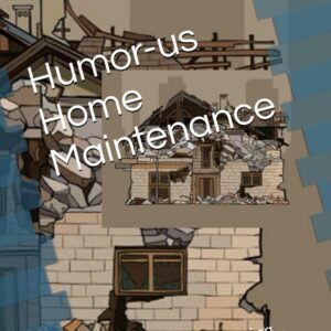 Humorus Home Maintenance: Laughing beats crying...